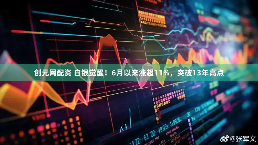 创元网配资 白银觉醒！6月以来涨超11%，突破13年高点