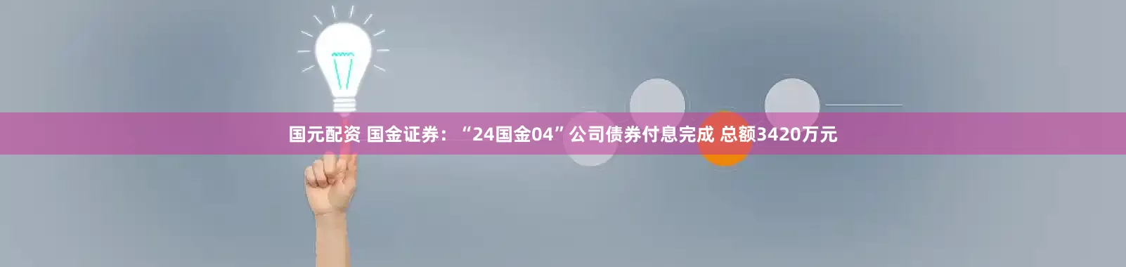 国元配资 国金证券：“24国金04”公司债券付息完成 总额3420万元